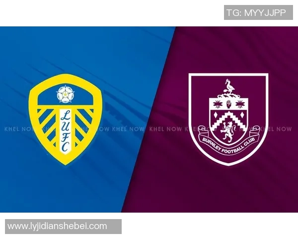 利兹联队与伯恩利的激烈对决展现英超球队的竞争魅力与战术较量